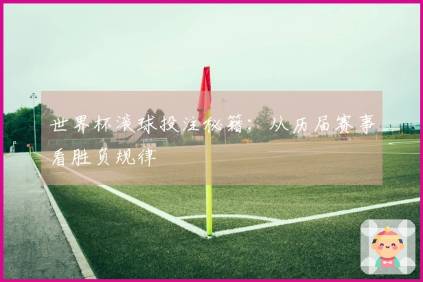 世界杯滚球投注秘籍：从历届赛事看胜负规律