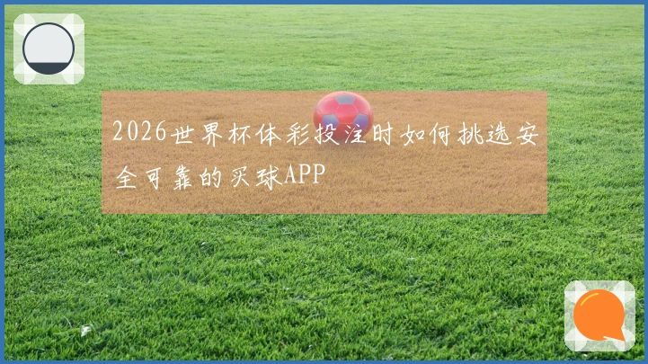 2026世界杯体彩投注时如何挑选安全可靠的买球APP