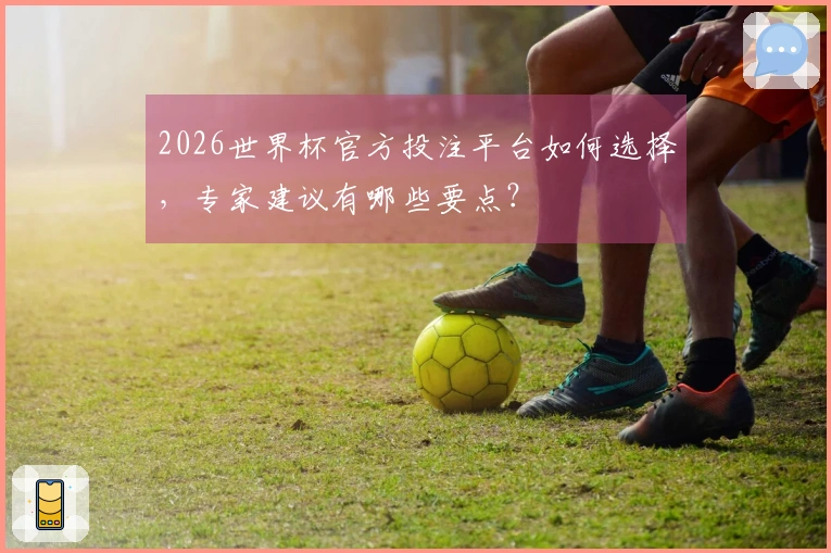 2026世界杯官方投注平台如何选择，专家建议有哪些要点？