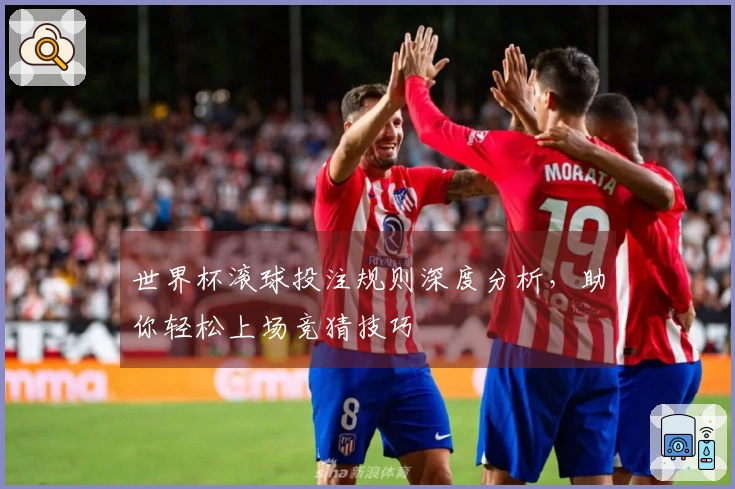 世界杯滚球投注规则深度分析，助你轻松上场竞猜技巧