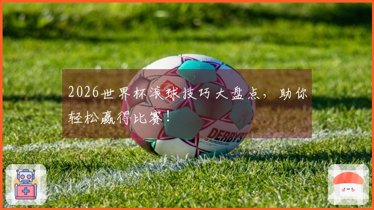 2026世界杯滚球技巧大盘点，助你轻松赢得比赛！