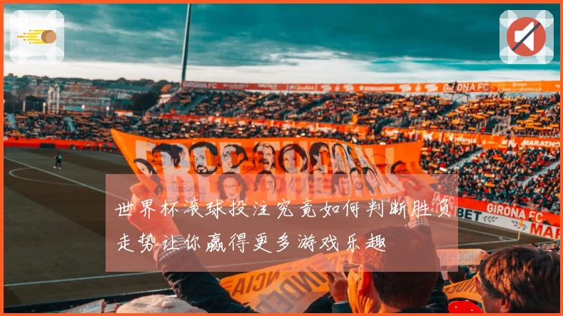 世界杯滚球投注究竟如何判断胜负走势让你赢得更多游戏乐趣